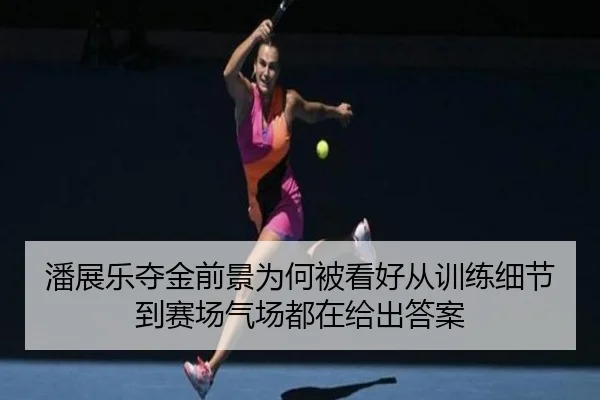 潘展乐夺金前景为何被看好从训练细节到赛场气场都在给出答案